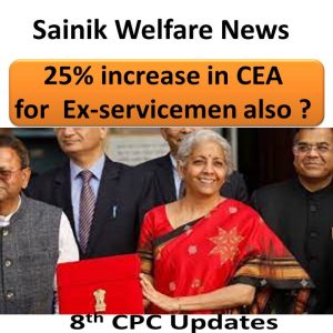 25% increase in CEA for Ex-servicemen also ? Know the Reality