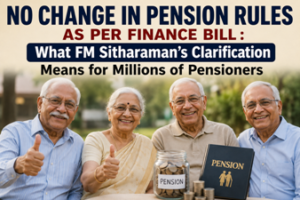 No Change in Pension Rules as per Finance Bill : What FM Sitharaman’s Clarification Means for Millions of Pensioners
