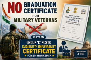 No Graduation Certificate for Military Veterans : Instead Group ‘C’ Posts Eligibility/ Employability Certificate for Ex-Servicemen