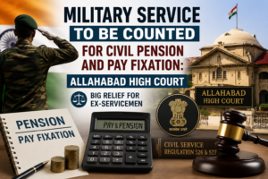 Military Service to Be Counted for Civil Pension and Pay Fixation: Allahabad High Court