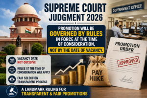 Supreme Court Judgment 2026: Promotion Will Be Governed by Rules in Force at the Time of Consideration, Not by the Date of Vacancy